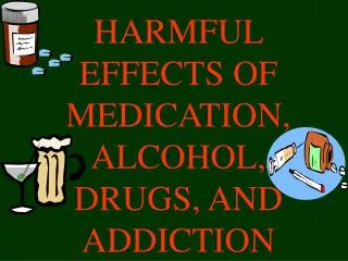 HARMFUL EFFECTS OF MEDICATION, ALCOHOL, DRUGS, AND ADDICTION