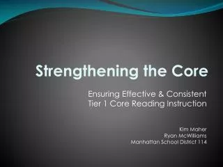 Ensuring Effective &amp; Consistent Tier 1 Core Reading Instruction Kim Maher Ryan McWilliams Manhattan School Distric