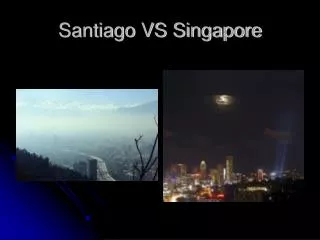 Santiago VS Singapore