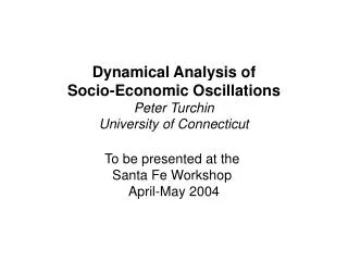 Dynamical Analysis of Socio-Economic Oscillations Peter Turchin University of Connecticut To be presented at the Santa