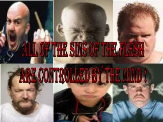 ALL of the Sins Of The Flesh ARE CONTROLLED BY The Mind !