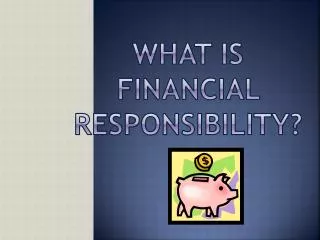 WHAT IS FINANCIAL RESPONSIBILITY?