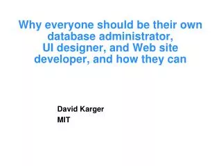 Why everyone should be their own database administrator, UI designer, and Web site developer, and how they can