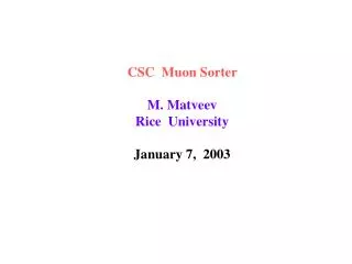 CSC Muon Sorter M. Matveev Rice University January 7, 2003