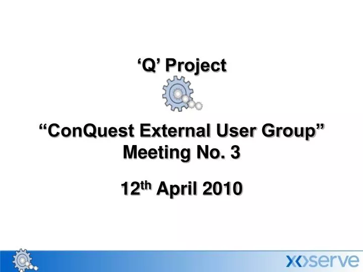 q project conquest external user group meeting no 3 12 th april 2010