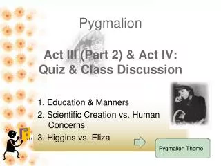 Pygmalion Act III (Part 2) &amp; Act IV: Quiz &amp; Class Discussion