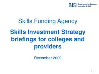 Skills Funding Agency Skills Investment Strategy briefings for colleges and providers December 2009
