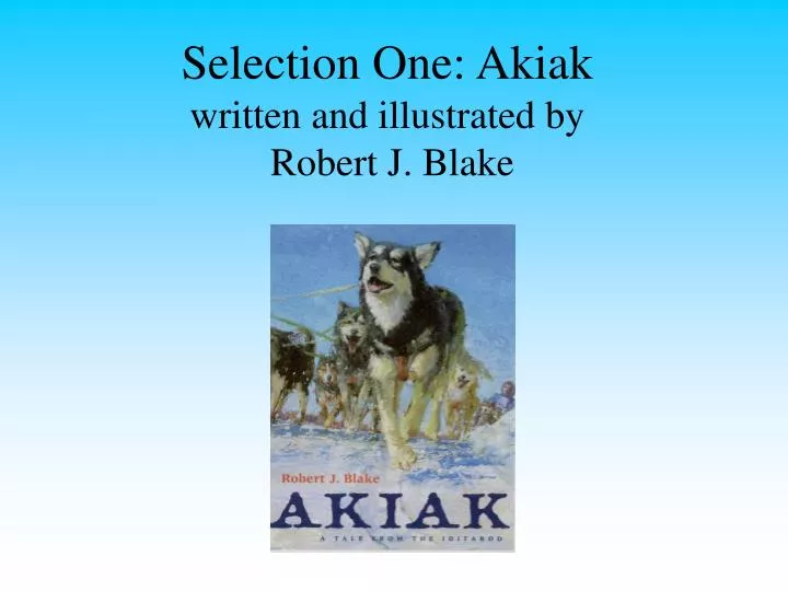 selection one akiak written and illustrated by robert j blake