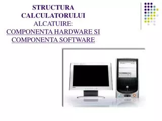 structura calculatorului alcatuire componenta hardware si componenta software