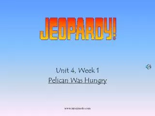 Unit 4, Week 1 Pelican Was Hungry