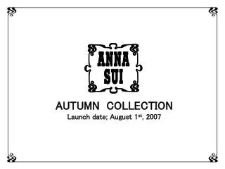 AUTUMN COLLECTION Launch date; August 1 st , 2007