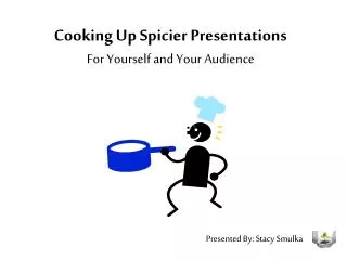 Cooking Up Spicier Presentations For Yourself and Your Audience