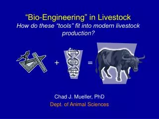 “Bio-Engineering” in Livestock How do these “tools” fit into modern livestock production?