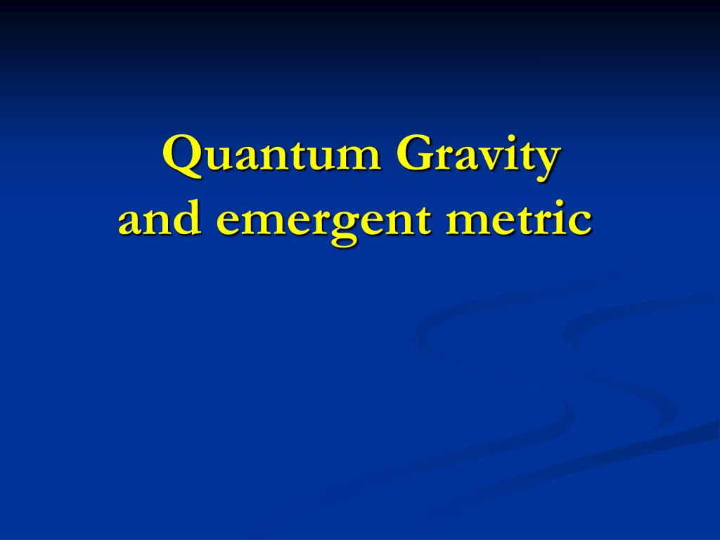PPT - Quantum Gravity and emergent metric PowerPoint Presentation, free ...