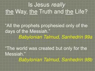 “All the prophets prophesied only of the days of the Messiah.” Babylonian Talmud, Sanhedrin 99a “The world was create