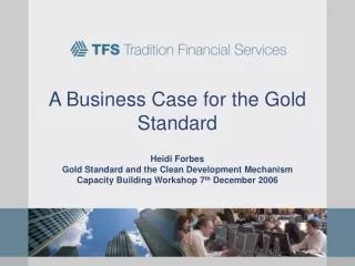 A Business Case for the Gold Standard Heidi Forbes Gold Standard and the Clean Development Mechanism Capacity Building