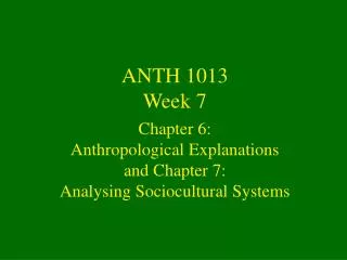 ANTH 1013 Week 7 Chapter 6: Anthropological Explanations and Chapter 7: Analysing Sociocultural Systems