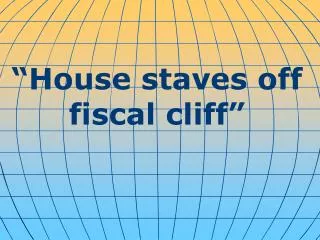 “House staves off fiscal cliff”