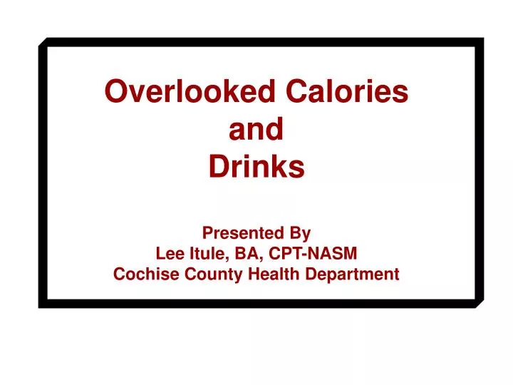 overlooked calories and drinks presented by lee itule ba cpt nasm cochise county health department