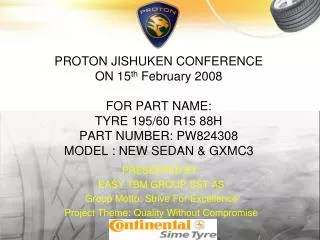 PROTON JISHUKEN CONFERENCE ON 15 th February 2008 FOR PART NAME: TYRE 195/60 R15 88H PART NUMBER: PW824308 MODEL : NE