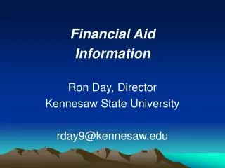 Financial Aid Information Ron Day, Director Kennesaw State University rday9@kennesaw.edu