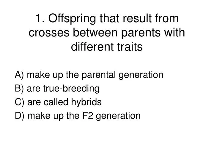 1 offspring that result from crosses between parents with different traits