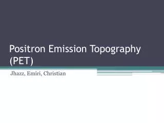 Positron Emission Topography (PET)