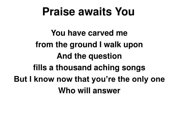 praise awaits you