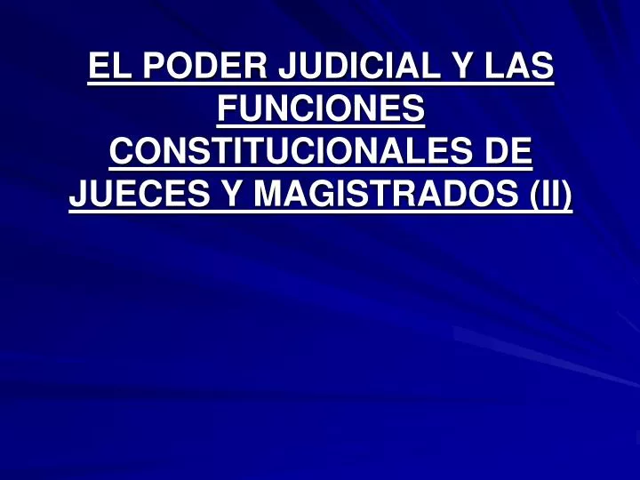 el poder judicial y las funciones constitucionales de jueces y magistrados ii