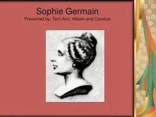 Sophie Germain Presented by: Terri-Ann, Allison and Caroline