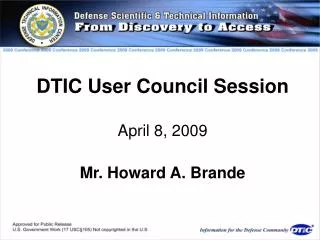 DTIC User Council Session April 8, 2009 Mr. Howard A. Brande
