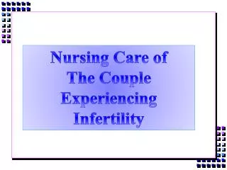 Nursing Care of The Couple Experiencing Infertility