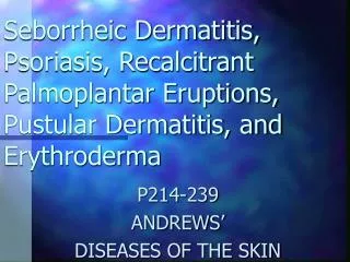 Seborrheic Dermatitis, Psoriasis, Recalcitrant Palmoplantar Eruptions, Pustular Dermatitis, and Erythroderma