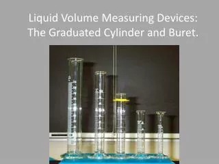 Liquid Volume Measuring Devices: The Graduated Cylinder and Buret.