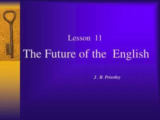 Lesson 11 The Future of the English J . B. Priestley
