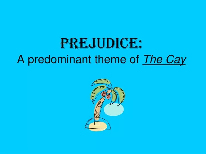 prejudice a predominant theme of the cay