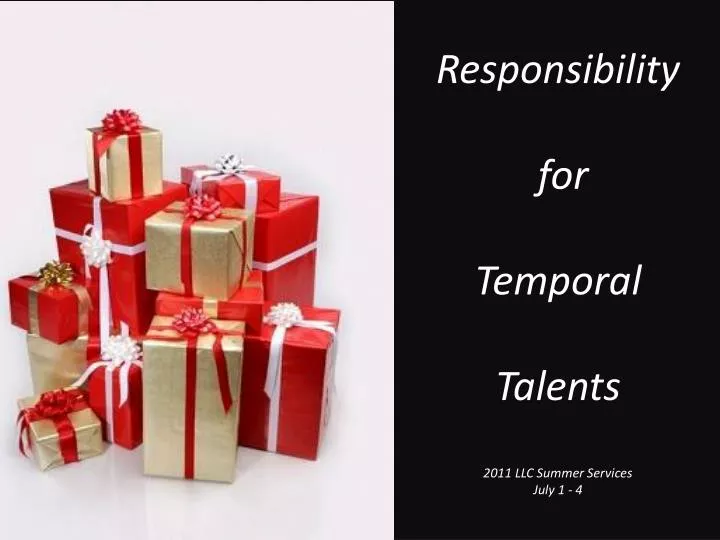 responsibility for temporal talents 2011 llc summer services july 1 4