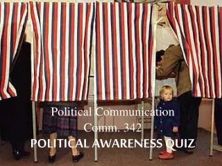 Political Communication Comm. 342 POLITICAL AWARENESS QUIZ