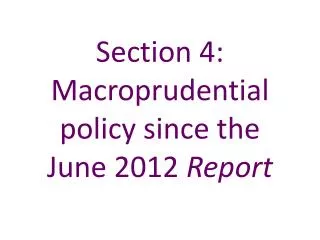 Section 4: Macroprudential policy since the June 2012 Report