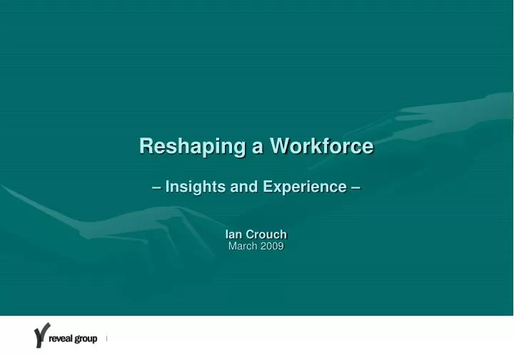 reshaping a workforce insights and experience ian crouch march 2009