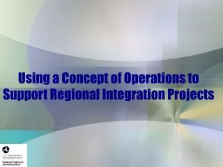 Using a Concept of Operations to Support Regional Integration Projects