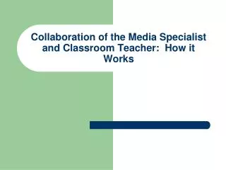 Collaboration of the Media Specialist and Classroom Teacher: How it Works
