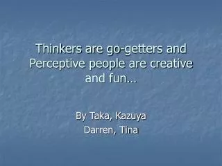 Thinkers are go-getters and Perceptive people are creative and fun…
