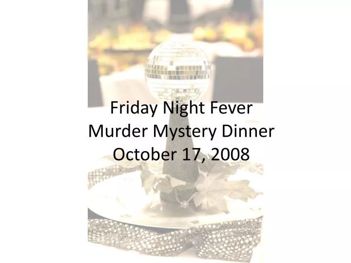 friday night fever murder mystery dinner october 17 2008