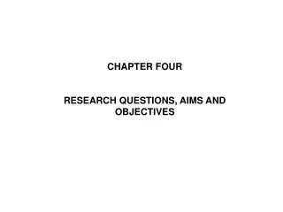 CHAPTER FOUR RESEARCH QUESTIONS, AIMS AND OBJECTIVES
