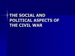 THE SOCIAL AND POLITICAL ASPECTS OF THE CIVIL WAR