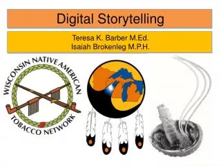 Digital Storytelling Teresa K. Barber M.Ed. Isaiah Brokenleg M.P.H.