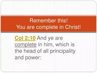 Remember this! You are complete in Christ!