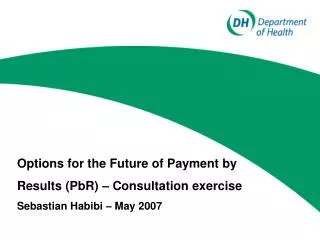 Options for the Future of Payment by Results (PbR) – Consultation exercise Sebastian Habibi – May 2007