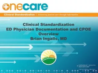 Clinical Standardization ED Physician Documentation and CPOE Overview Brian Ingalls, MD
